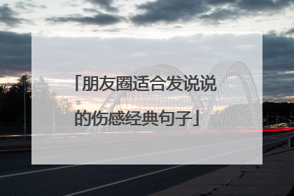 朋友圈适合发说说的伤感经典句子