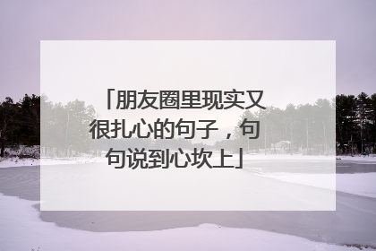 朋友圈里现实又很扎心的句子，句句说到心坎上