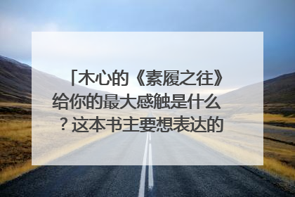 木心的《素履之往》给你的最大感触是什么?这本书主要想表达的是什么意思?