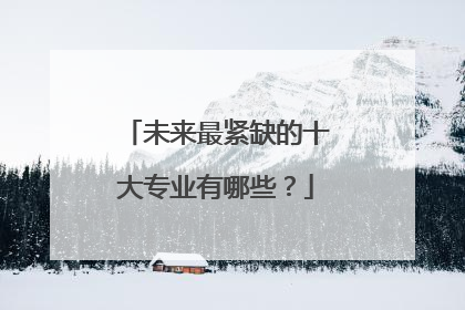 未来最紧缺的十大专业有哪些？