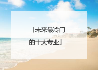 未来最冷门的十大专业