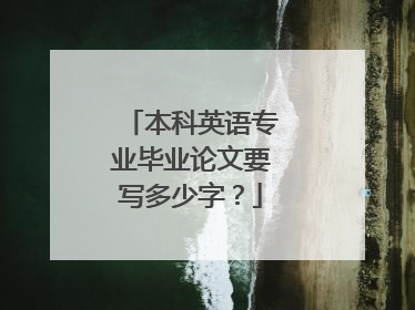 本科英语专业毕业论文要写多少字？