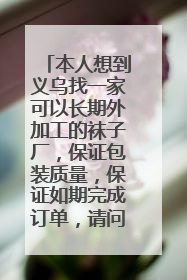 本人想到义乌找一家可以长期外加工的袜子厂,保证包装质量,保证如期完成订单,请问有人知道,或有袜子厂