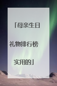 母亲生日礼物排行榜实用的
