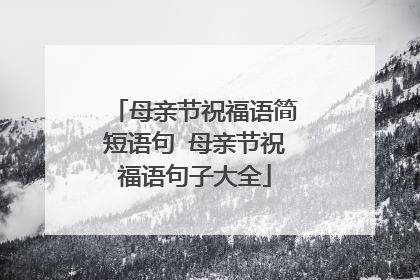 母亲节祝福语简短语句 母亲节祝福语句子大全