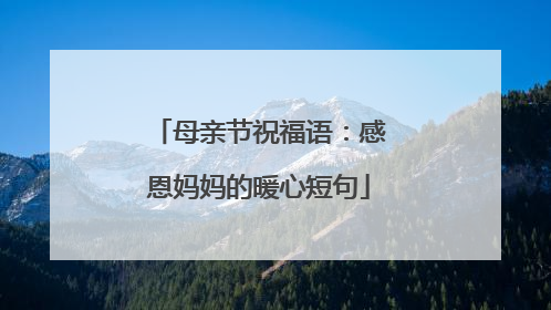 母亲节祝福语:感恩妈妈的暖心短句