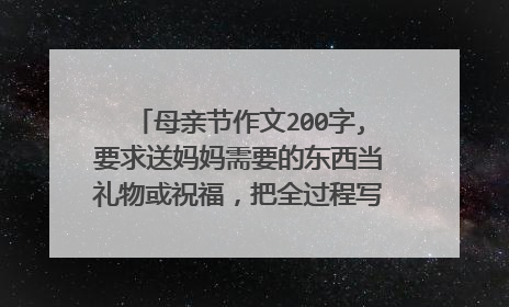 母亲节作文200字,要求送妈妈需要的东西当礼物或祝福,把全过程写下了,明天就要交了,希望能快尽量快!谢