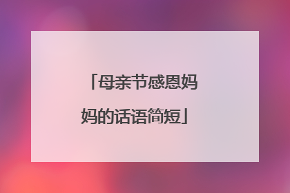 母亲节感恩妈妈的话语简短