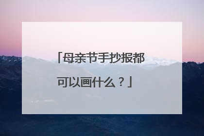 母亲节手抄报都可以画什么？