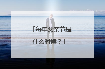 每年父亲节是什么时候？