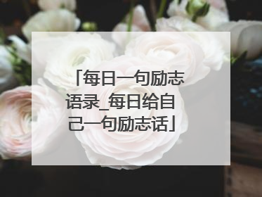 每日一句励志语录_每日给自己一句励志话