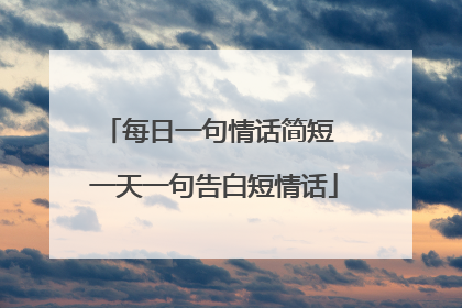 每日一句情话简短 一天一句告白短情话