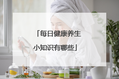 每日健康养生小知识有哪些