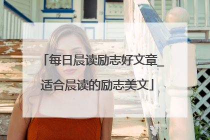 每日晨读励志好文章_适合晨读的励志美文