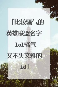 比较骚气的英雄联盟名字 lol骚气又不失文雅的id