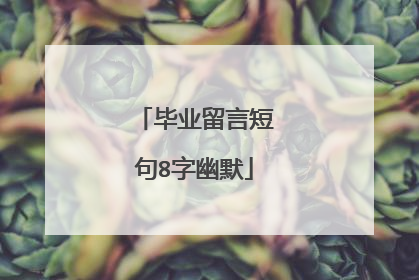 毕业留言短句8字幽默