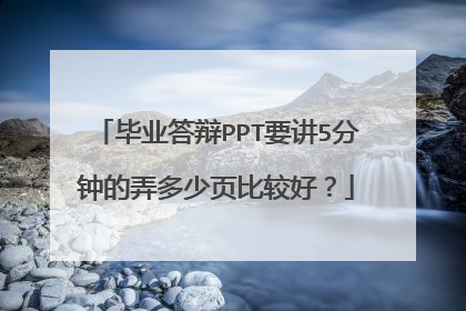 毕业答辩PPT要讲5分钟的弄多少页比较好？