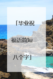 毕业祝福语简短八个字
