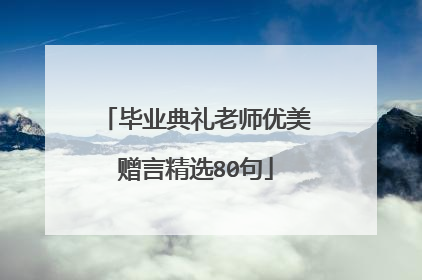毕业典礼老师优美赠言精选80句