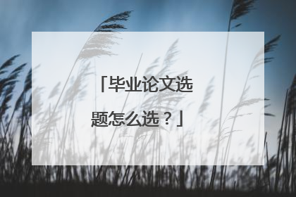 毕业论文选题怎么选?