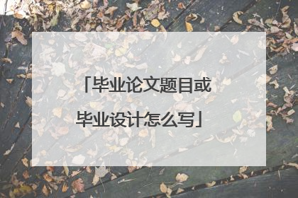毕业论文题目或毕业设计怎么写