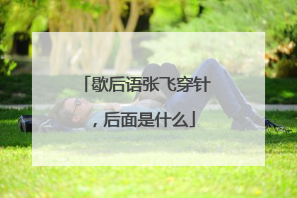 歇后语张飞穿针，后面是什么