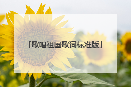 歌唱祖国歌词标准版