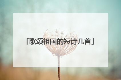 歌颂祖国的短诗几首