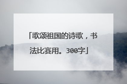 歌颂祖国的诗歌，书法比赛用。300字