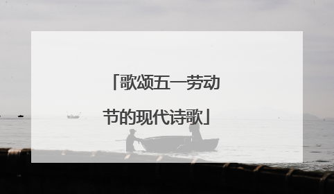 歌颂五一劳动节的现代诗歌