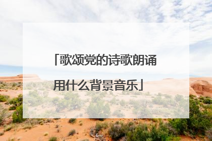 歌颂党的诗歌朗诵用什么背景音乐