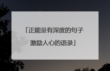 正能量有深度的句子 激励人心的语录
