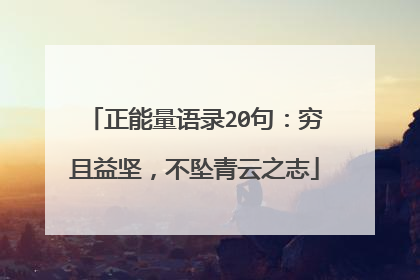 正能量语录20句:穷且益坚,不坠青云之志