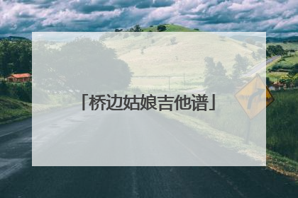 桥边姑娘吉他谱