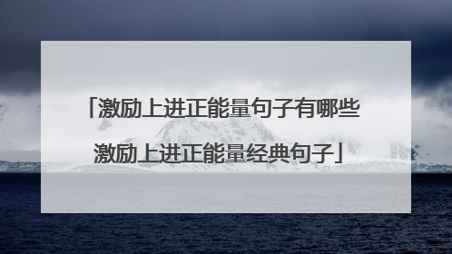 激励上进正能量句子有哪些 激励上进正能量经典句子