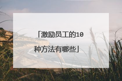 激励员工的10种方法有哪些