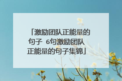 激励团队正能量的句子 6句激励团队正能量的句子集锦