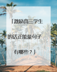 激励高三学生的话正能量句子有哪些？