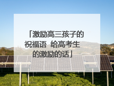 激励高三孩子的祝福语 给高考生的激励的话