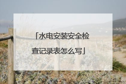 水电安装安全检查记录表怎么写