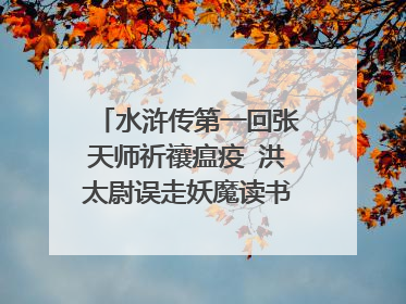 水浒传第一回张天师祈禳瘟疫 洪太尉误走妖魔读书笔记50字