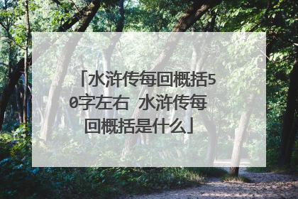 水浒传每回概括50字左右 水浒传每回概括是什么