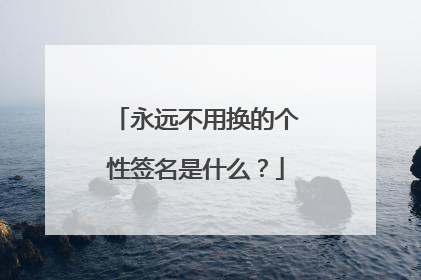 永远不用换的个性签名是什么？