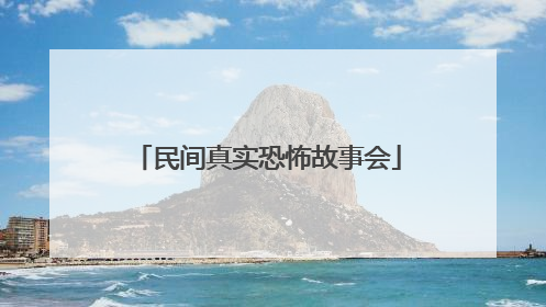 民间真实恐怖故事会