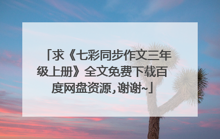 求《七彩同步作文三年级上册》全文免费下载百度网盘资源,谢谢~