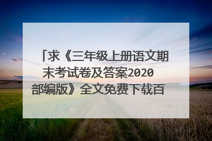 求《三年级上册语文期末考试卷及答案2020部编版》全文免费下载百度网盘资源,谢谢~
