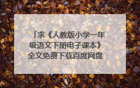 求《人教版小学一年级语文下册电子课本》全文免费下载百度网盘资源,谢谢~