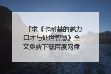 求《卡耐基的魅力口才与处世智慧》全文免费下载百度网盘资源,谢谢~