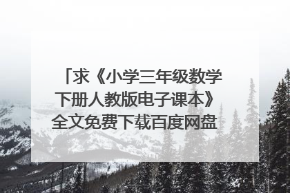 求《小学三年级数学下册人教版电子课本》全文免费下载百度网盘资源,谢谢~