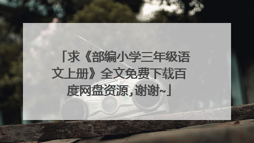 求《部编小学三年级语文上册》全文免费下载百度网盘资源,谢谢~